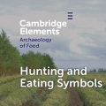 Hunting and Eating Symbols: new Elements in the Archaeology of Food series